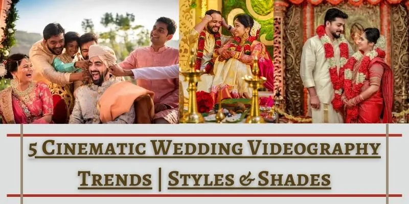 5 Cinematic Wedding Videography Trends | Styles & Shades