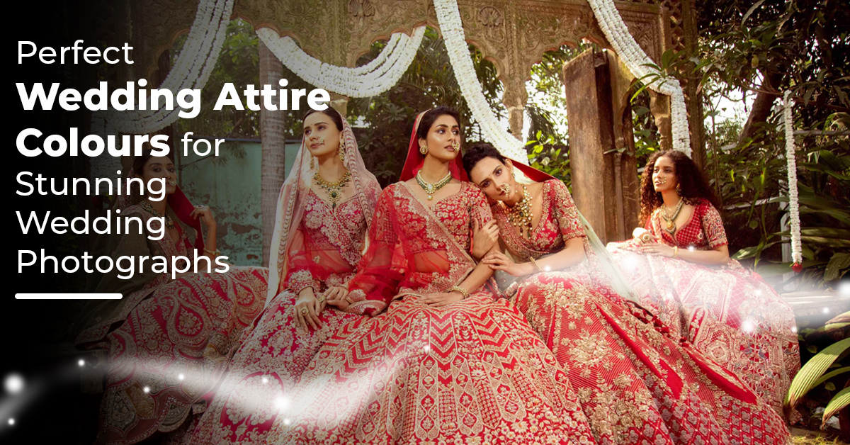 Perfect Wedding Attire Colours for Stunning Wedding Photographs