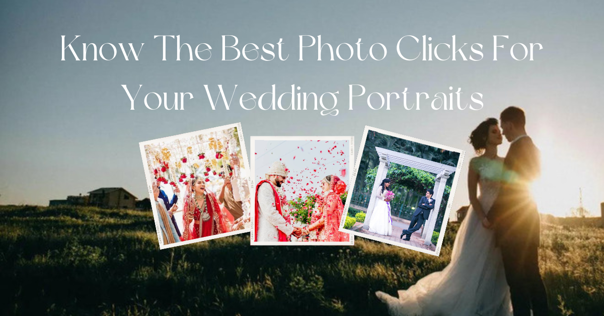 Know The Best Photo Clicks For Your Wedding Portraits