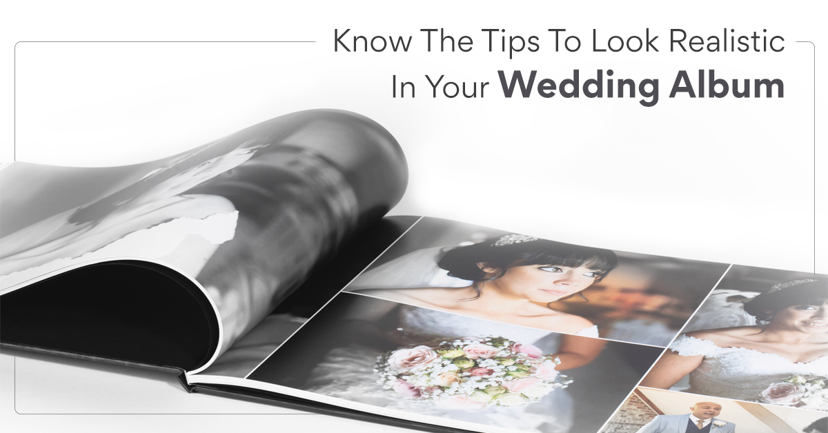 Know The Tips To Look Realistic In Your Wedding Album