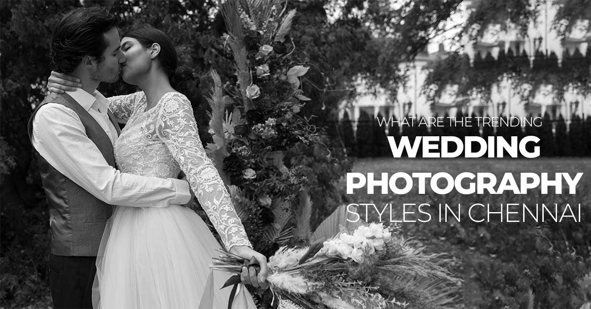What Are The Trending Wedding Photography Styles in Chennai